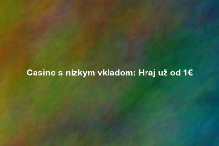 Casino s nízkym vkladom: Hraj už od 1€