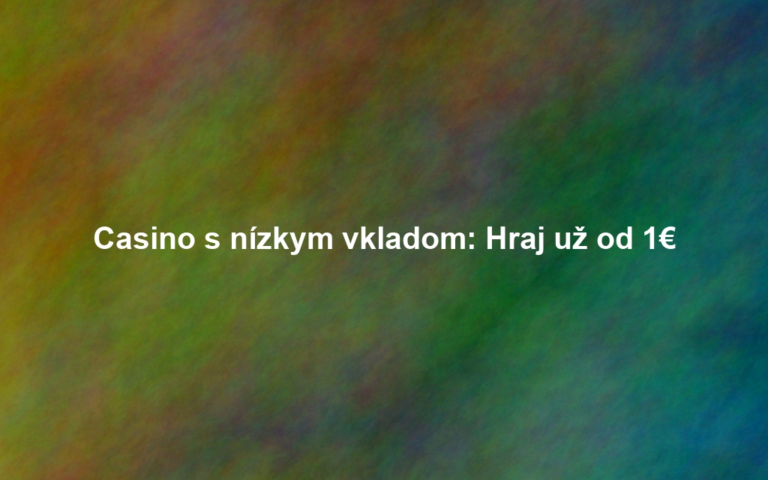 Casino s nízkym vkladom: Hraj už od 1€