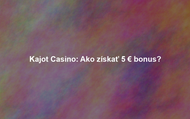 Kajot Casino: Ako získať 5 € bonus?