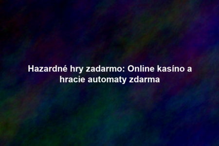 Hazardné hry zadarmo: Online kasíno a hracie automaty zdarma
