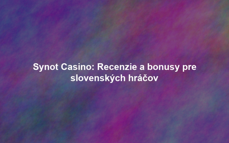 Synot Casino: Recenzie a bonusy pre slovenských hráčov