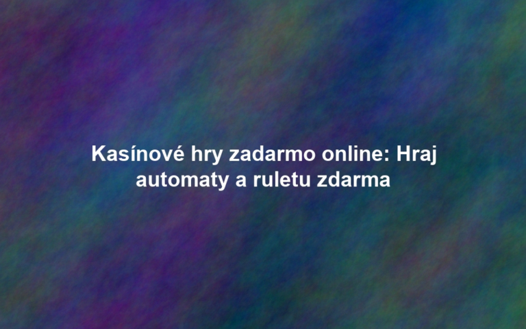 Kasínové hry zadarmo online: Hraj automaty a ruletu zdarma