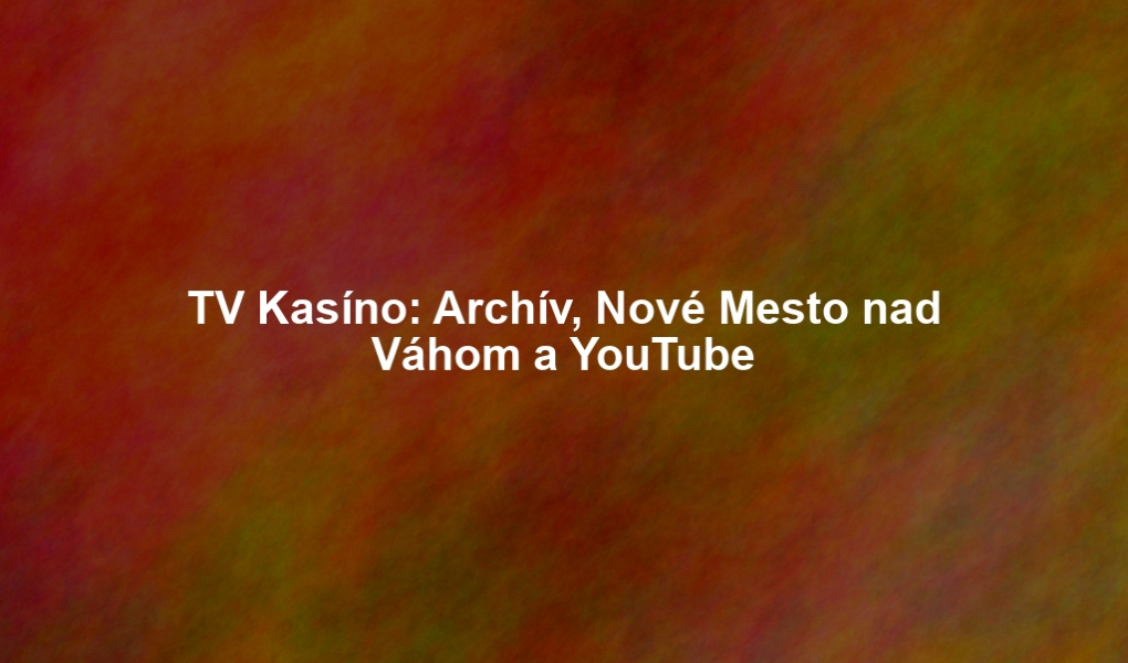TV Kasíno: Archív, Nové Mesto nad Váhom a YouTube