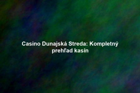 Casino Dunajská Streda: Kompletný prehľad kasín