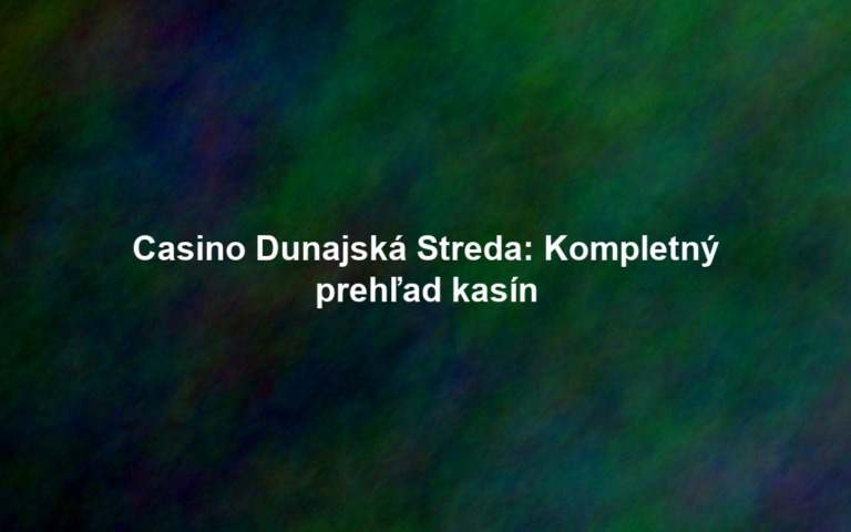 Casino Dunajská Streda: Kompletný prehľad kasín