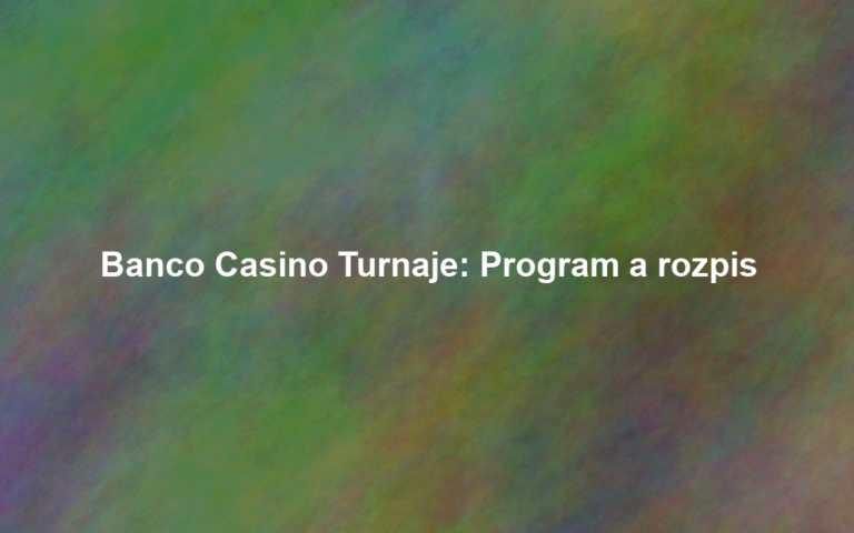 Banco Casino Turnaje: Program a rozpis