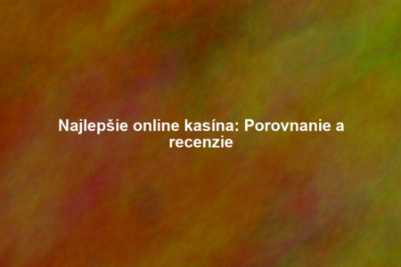 Najlepšie online kasína: Porovnanie a recenzie