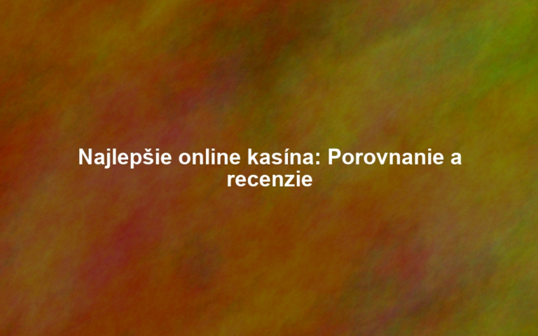 Najlepšie online kasína: Porovnanie a recenzie