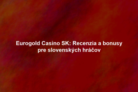 Eurogold Casino SK: Recenzia a bonusy pre slovenských hráčov
