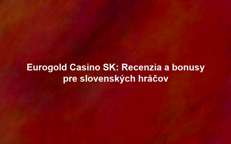 Eurogold Casino SK: Recenzia a bonusy pre slovenských hráčov