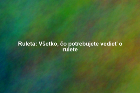 Ruleta: Všetko, čo potrebujete vedieť o rulete