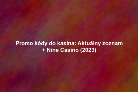 Promo kódy do kasína: Aktuálny zoznam + Nine Casino (2023)