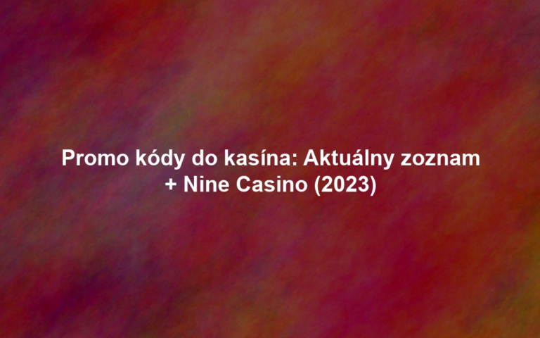 Promo kódy do kasína: Aktuálny zoznam + Nine Casino (2023)