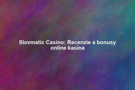 Slovmatic Casino: Recenzie a bonusy online kasína