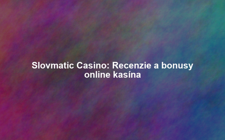 Slovmatic Casino: Recenzie a bonusy online kasína