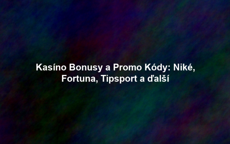 Kasíno Bonusy a Promo Kódy: Niké, Fortuna, Tipsport a ďalší