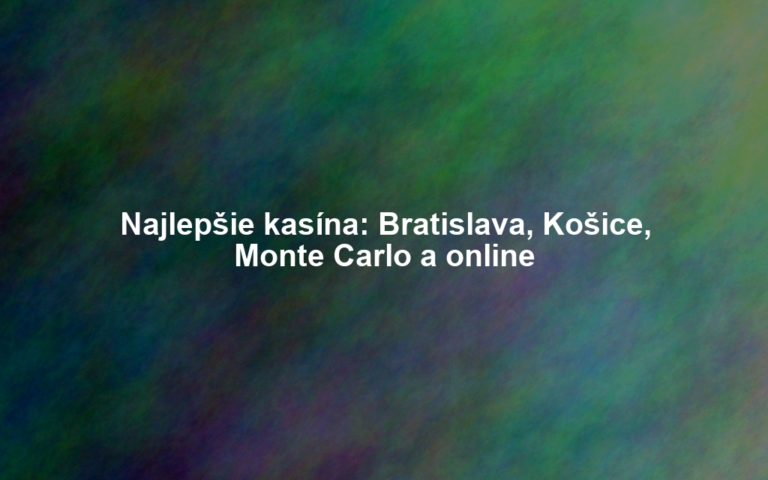 Najlepšie kasína: Bratislava, Košice, Monte Carlo a online