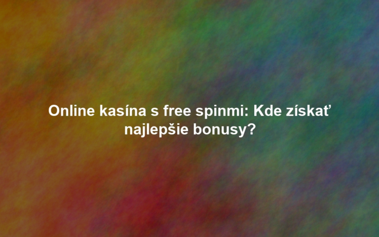 Online kasína s free spinmi: Kde získať najlepšie bonusy?