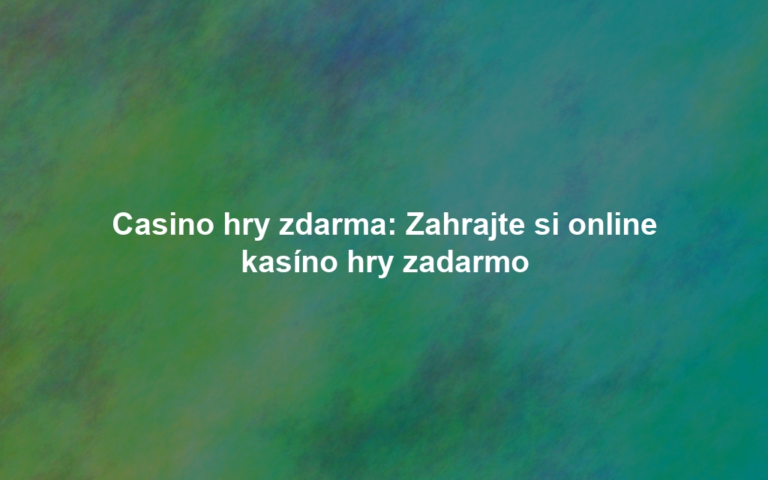 Casino hry zdarma: Zahrajte si online kasíno hry zadarmo