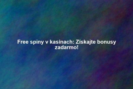 Free spiny v kasínach: Získajte bonusy zadarmo!