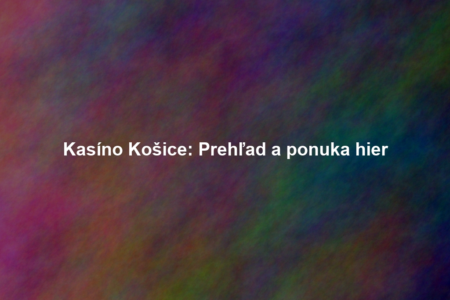 Kasíno Košice: Prehľad a ponuka hier