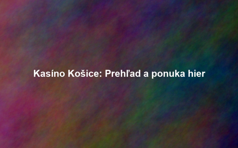 Kasíno Košice: Prehľad a ponuka hier