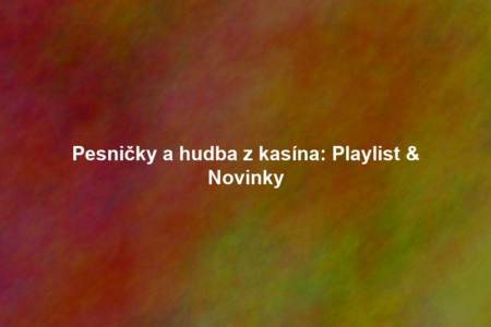 Pesničky a hudba z kasína: Playlist & Novinky
