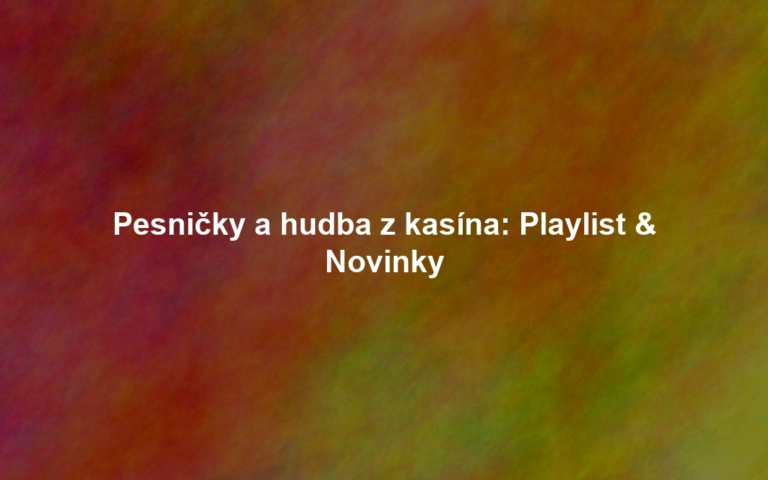 Pesničky a hudba z kasína: Playlist & Novinky