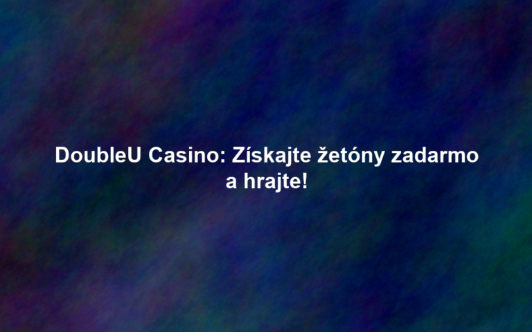 DoubleU Casino: Získajte žetóny zadarmo a hrajte!