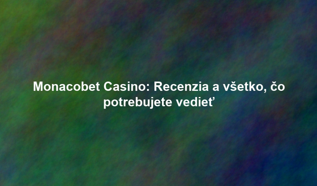 Monacobet Casino: Recenzia a všetko, čo potrebujete vedieť