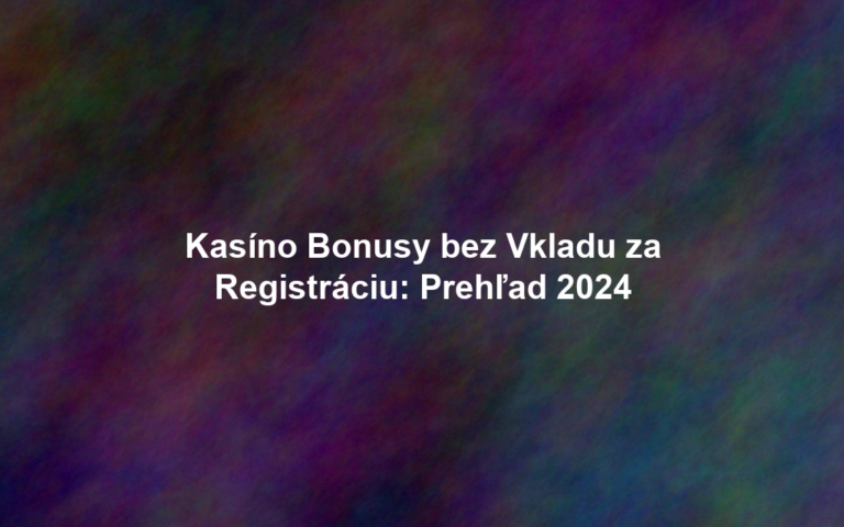 Kasíno Bonusy bez Vkladu za Registráciu: Prehľad 2024