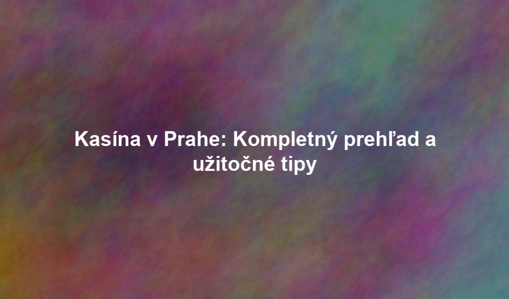 Kasína v Prahe: Kompletný prehľad a užitočné tipy