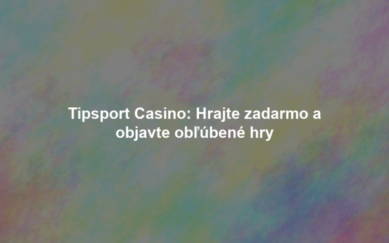 Tipsport Casino: Hrajte zadarmo a objavte obľúbené hry