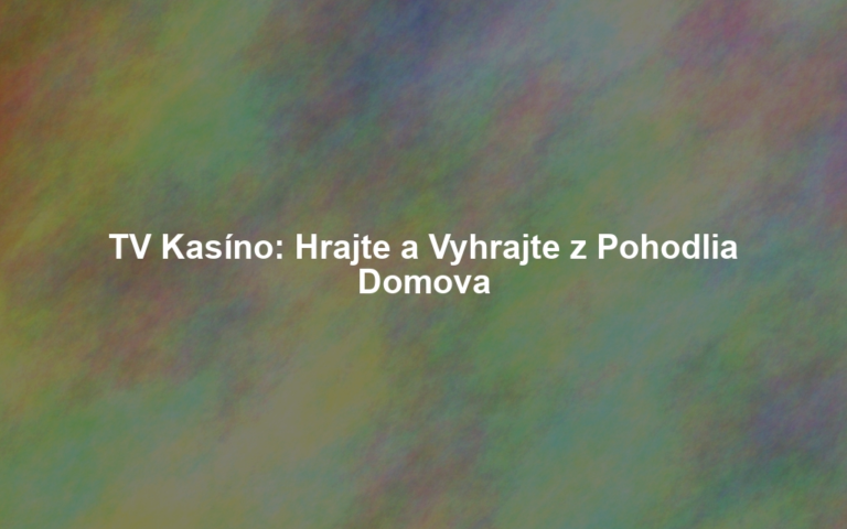 TV Kasíno: Hrajte a Vyhrajte z Pohodlia Domova