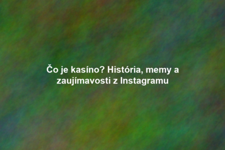 Čo je kasíno? História, memy a zaujímavosti z Instagramu