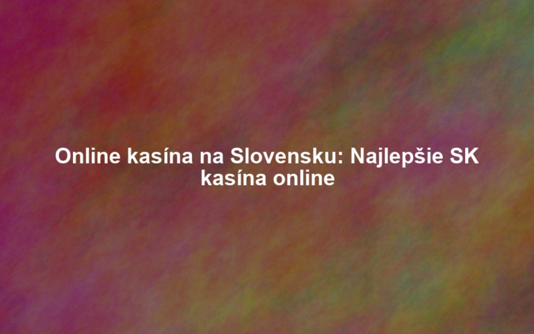 Online kasína na Slovensku: Najlepšie SK kasína online