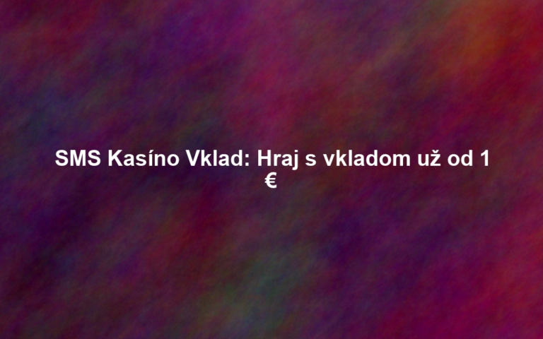 SMS Kasíno Vklad: Hraj s vkladom už od 1 €