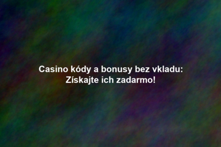 Casino kódy a bonusy bez vkladu: Získajte ich zadarmo!
