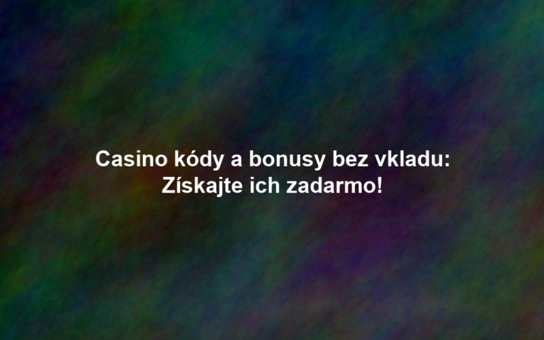 Casino kódy a bonusy bez vkladu: Získajte ich zadarmo!