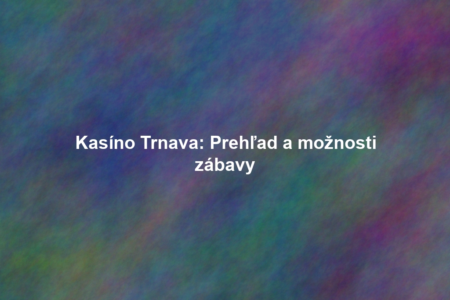 Kasíno Trnava: Prehľad a možnosti zábavy