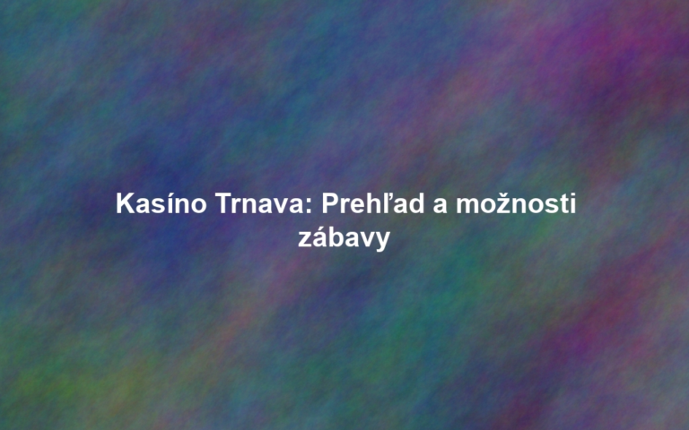 Kasíno Trnava: Prehľad a možnosti zábavy