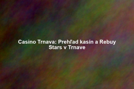 Casino Trnava: Prehľad kasín a Rebuy Stars v Trnave