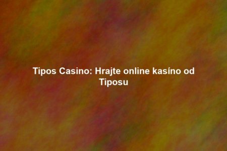 Tipos Casino: Hrajte online kasíno od Tiposu