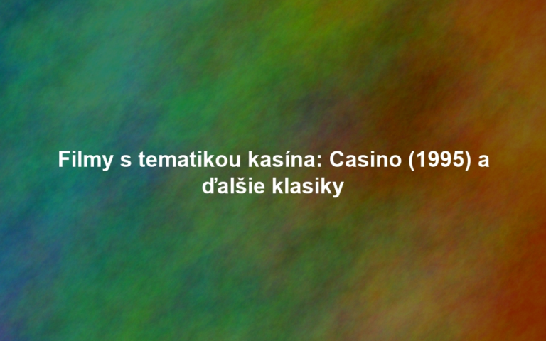 Filmy s tematikou kasína: Casino (1995) a ďalšie klasiky