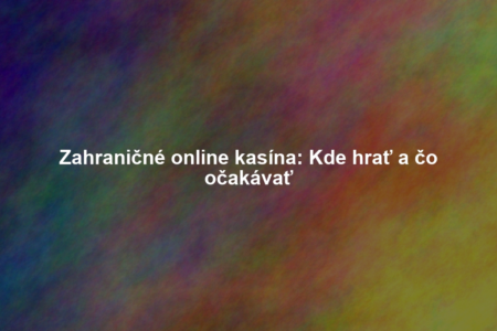 Zahraničné online kasína: Kde hrať a čo očakávať
