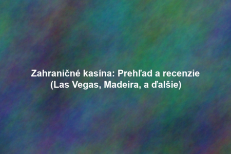 Zahraničné kasína: Prehľad a recenzie (Las Vegas, Madeira, a ďalšie)