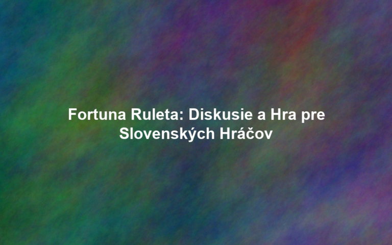 Fortuna Ruleta: Diskusie a Hra pre Slovenských Hráčov