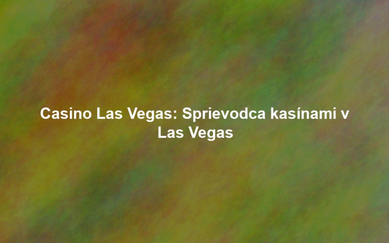 Casino Las Vegas: Sprievodca kasínami v Las Vegas