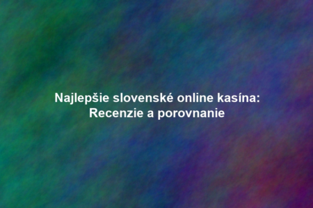 Najlepšie slovenské online kasína: Recenzie a porovnanie