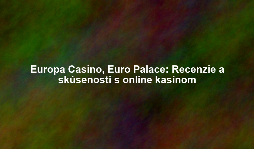 Europa Casino, Euro Palace: Recenzie a skúsenosti s online kasínom